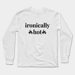 ironically hot Long Sleeve T-Shirt